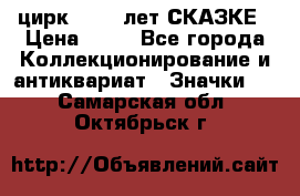 1.2) цирк : 100 лет СКАЗКЕ › Цена ­ 49 - Все города Коллекционирование и антиквариат » Значки   . Самарская обл.,Октябрьск г.